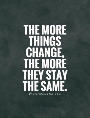 the-more-things-change-the-more-they-stay-the-same